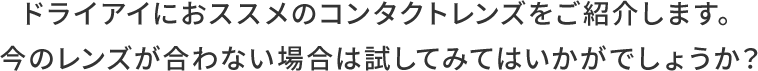 ドライアイにおススメのコンタクトレンズをご紹介します。今のレンズが合わない場合は試してみてはいかがでしょうか？